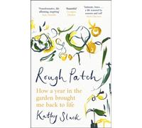 Rough Patch : How a Year in the Garden Brought Me Back to Life