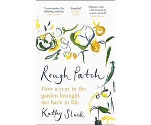 Rough Patch : How a Year in the Garden Brought Me Back to Life