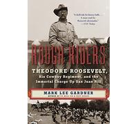 Rough Riders: Theodore Roosevelt, His Cowboy Regiment, and the Immortal Charge Up San Juan Hill