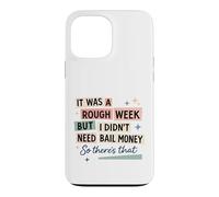 Rough Week No Bail Money Sarcastic Humor Case for iPhone 13 Pro Max