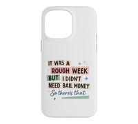 Rough Week No Bail Money Sarcastic Humor Case for iPhone 14 Pro Max