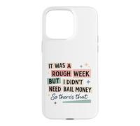 Rough Week No Bail Money Sarcastic Humor Case for iPhone 15 Pro Max
