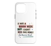 Rough Week No Bail Money Sarcastic Humor Case for iPhone 16 Pro Max