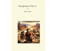 Roughing It, Part 1. (Classic Books)