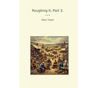 Roughing It, Part 3. (Classic Books)