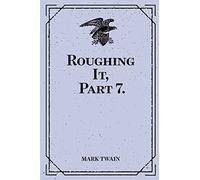 Roughing It, Part 7.