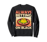 Roulette: ALWAYS BETTING ON BLACK Funny Sweatshirt