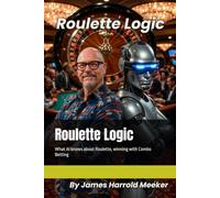 Roulette Logic: What AI knows about Roulette, winning with Combo Betting (Casino Logic Series)