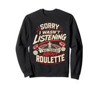 Roulette Player SORRY WASN'T LISTENING THINKING ROULETTE Sweatshirt