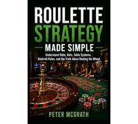 Roulette Strategy Made Simple: Understand Odds, Bets, Table Systems, Bankroll Rules, and the Truth About Beating the Wheel: 4 (Casino Games Mastery)