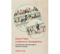 Round Table Conference Geographies: Constituting Colonial India in Interwar London