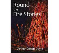Round the Fire Stories: a volume collecting 17 short stories written by Arthur Conan Doyle first published in 1908. As Conan Doyle wrote in his ... with the grotesque and with the terrible