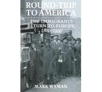 Round-Trip to America: The Immigrants Return to Europe, 1880-1930