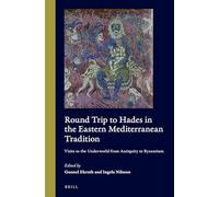 Round Trip to Hades in the Eastern Mediterranean Tradition: Visits to the Underworld from Antiquity to Byzantium: 2 (Cultural Interactions in the Mediterranean)