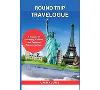 ROUND TRIP TRAVELOGUE: A Journey of Discovery, Culture, and Personal Transformation. (Ultimate Traveler’s Guide)