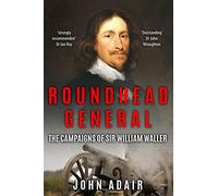 Roundhead General: The Campaigns of Sir William Waller (Uncovering the Seventeenth Century)