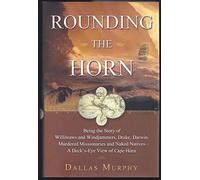 Rounding the Horn: Being the Story of Williwaws and Windjammers, Drake, Darwin, Murdered Missionaries and Naked Natives, a Deck's Eye View of Cape Horn