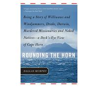 Rounding the Horn: Being the Story of Williwaws and Windjammers, Drake, Darwin, Murdered Missionaries and Naked Natives--a Deck's-eye View of Cape Horn