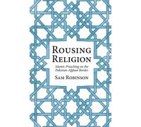 Rousing Religion: Islamic Preaching on the Pakistan-Afghan Border