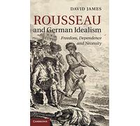 Rousseau and German Idealism: Freedom, Dependence and Necessity