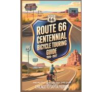 Route 66 Centennial Bicycle Touring Guide 2026-2027: Bikepacking Routes, Daily Cycling Stages, Hidden Gems & Planning Tips from Chicago to Santa Monica (The Route 66 Centennial Travel Series)
