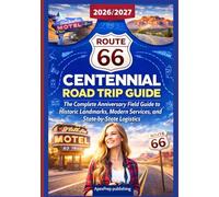 ROUTE 66 CENTENNIAL ROAD TRIP GUIDE 2026/2027: The Complete Anniversary Field Guide to Historic Landmarks, Modern Services, and State-by-State Logistics