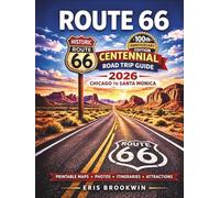 Route 66 Centennial Road Trip Guide 2026: The 100-Year Anniversary Travel Companion to America’s Mother Road - A Revolutionary Guide with Detailed Maps, Iconic Stops, Hidden Gems, Classic Diners...