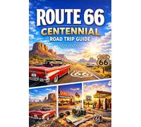 ROUTE 66 CENTENNIAL ROAD TRIP GUIDE 2026: The Essential 100-Year Guide to Exploring America’s Mother Road