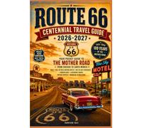 ROUTE 66 CENTENNIAL TRAVEL GUIDE 2026-2027: Your Pocket Guide to the Mother Road from Chicago to Santa Monica - Maps, Mile-by-Mile Driving Routes, ... Vintage Motels & Classic Roadside Attractions