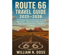 ROUTE 66 TRAVEL GUIDE 2025-2026: The Complete Road Trip Handbook to America's Mother Road - Historic Stops, Hidden Gems, Dining, Lodgning & Adventure from Chicago to Santa Monica