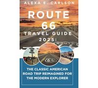 Route 66 Travel Guide 2025:: The Classic American Road Trip Reimagined for the Modern Explorer