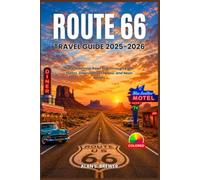 ROUTE 66 TRAVEL GUIDE 2026-2027: The Centennial Road Trip Through Eight States, Diners, Ghost Towns, and Neon Motels