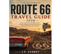 ROUTE 66 TRAVEL GUIDE 2026: A First-Time Traveler's Complete Guide to Planning, Budgeting, and Exploring America's Historic Mother Road with Confidence