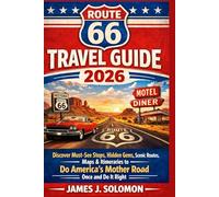 ROUTE 66 TRAVEL GUIDE 2026: Discover Must-See Stops, Hidden Gems, Scenic Routes, Maps & Itineraries to Do America’s Mother Road Once and Do It Right