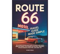 Route 66 Travel Guide Made Simple: The Ultimate Mother Road Travel Playbook and Classic American Highway Trip Planner with Historic Landmarks, Vintage Roadside Attractions, and Smart Tips