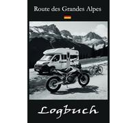 Route des Grandes Alpes - LOGBUCH: DEIN Reisetagebuch zur Planung und Dokumentation DEINER Tour über die Route des Grandes Alpes