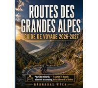 Route Des Grandes Guide De Voyage 2026-2027: Pour les motards - 7 cartes et étapes adaptées au camping, du lac Léman à la Riviera (Europe en Camping-Car)