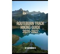 Routeburn Track HIKING GUIDE 2026 - 2027: Itineraries, Hut Booking Tips, Elevation Profiles, Gear Essentials, Packing Lists and Safety Guidance (Outdoor and Nature Travel Books)