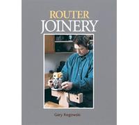 Router Joinery: The Only Router Book Dedicated to Woodwork Joinery