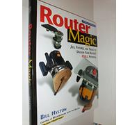 Router Magic: Jigs, Fixtures and Tricks to Unleash Your Router's Full Potential