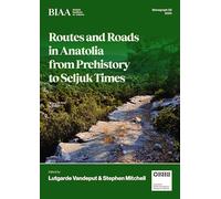Routes and Roads in Anatolia from Prehistory to Seljuk Times (BIAA Monographs)
