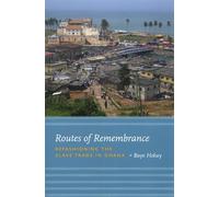 Routes of Remembrance: Refashioning the Slave Trade in Ghana