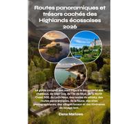 Routes panoramiques et trésors cachés des Highlands écossaises 2026: Le guide complet des road trips à la découverte des châteaux, de Glen Coe, de ... du whisky, des routes panoramiques, de la fau