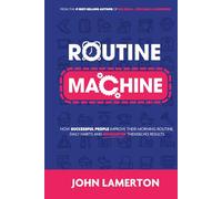 Routine Machine: How successful people improve their morning routine, daily habits and guarantee themselves results (Small Business Books from John Lamerton)