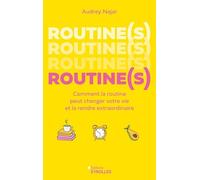 Routine(s): Comment la routine peut changer votre vie et la rendre extraordinaire