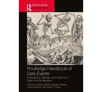 Routledge Handbook of Dark Events : Celebrations, Heritage, and Customs of Death and the Macabre