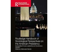 Routledge Handbook of Sociological Perspectives on the American Presidency: Sociopolitical Forces Leadership and Governance Volume I (Routledge International Handbooks)