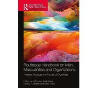 Routledge Handbook on Men, Masculinities and Organizations: Theories, Practices and Futures of Organizing (Routledge International Handbooks)
