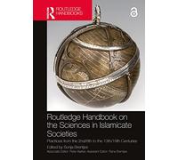 Routledge Handbook on the Sciences in Islamicate Societies: Practices from the 2nd/8th to the 13th/19th Centuries (The Routledge Handbooks)