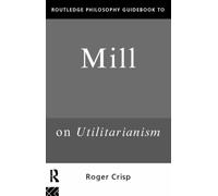 Routledge Philosophy GuideBook to Mill on Utilitarianism